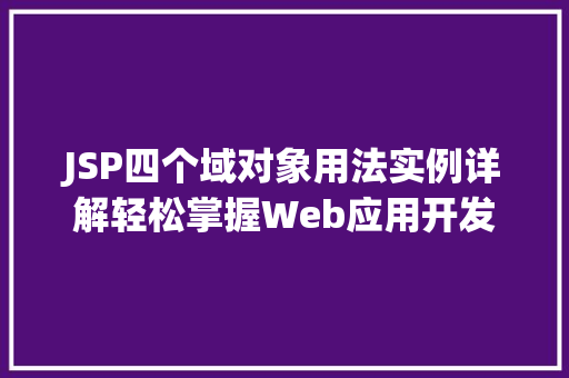 JSP四个域对象用法实例详解轻松掌握Web应用开发 JSP四个域对象用法实例详解轻松掌握Web应用开发