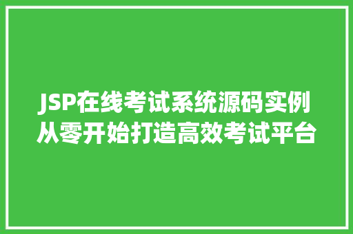 JSP在线考试系统源码实例从零开始打造高效考试平台 JSP在线考试系统源码实例从零开始打造高效考试平台