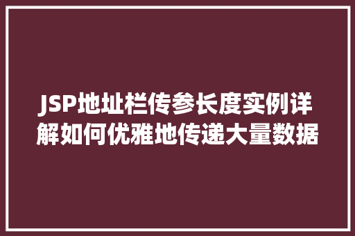 JSP地址栏传参长度实例详解如何优雅地传递大量数据