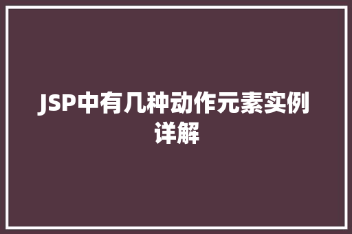 JSP中有几种动作元素实例详解 JSP中有几种动作元素实例详解