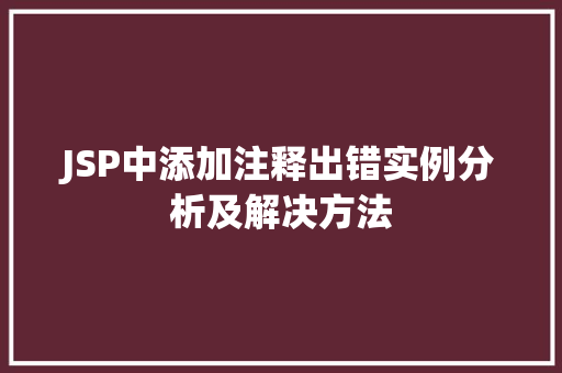 JSP中添加注释出错实例分析及解决方法 JSP中添加注释出错实例分析及解决方法