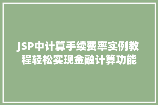 JSP中计算手续费率实例教程轻松实现金融计算功能 JSP中计算手续费率实例教程轻松实现金融计算功能