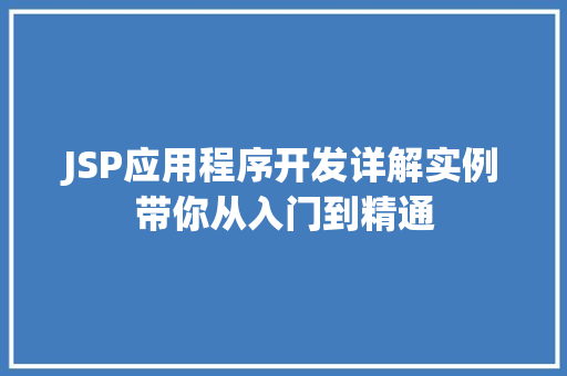 JSP应用程序开发详解实例带你从入门到精通 JSP应用程序开发详解实例带你从入门到精通
