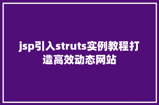 jsp引入struts实例教程打造高效动态网站 jsp引入struts实例教程打造高效动态网站