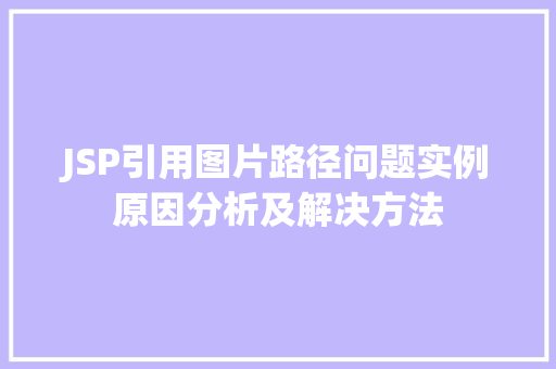 JSP引用图片路径问题实例原因分析及解决方法 JSP引用图片路径问题实例原因分析及解决方法