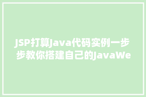 JSP打算Java代码实例一步步教你搭建自己的JavaWeb应用