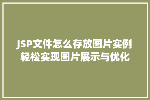 JSP文件怎么存放图片实例轻松实现图片展示与优化 JSP文件怎么存放图片实例轻松实现图片展示与优化