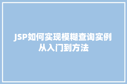 JSP如何实现模糊查询实例从入门到方法 JSP如何实现模糊查询实例从入门到方法