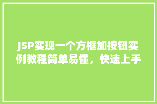 JSP实现一个方框加按钮实例教程简单易懂，快速上手
