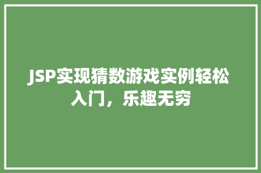 JSP实现猜数游戏实例轻松入门,乐趣无穷 JSP实现猜数游戏实例轻松入门,乐趣无穷