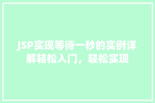 JSP实现等待一秒的实例详解轻松入门,轻松实现 JSP实现等待一秒的实例详解轻松入门,轻松实现