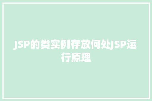 JSP的类实例存放何处JSP运行原理 JSP的类实例存放何处JSP运行原理