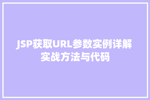 JSP获取URL参数实例详解实战方法与代码 JSP获取URL参数实例详解实战方法与代码