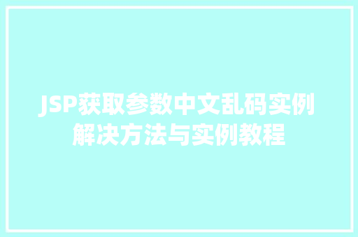JSP获取参数中文乱码实例解决方法与实例教程