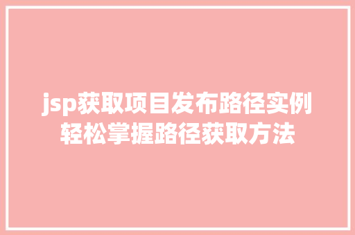 jsp获取项目发布路径实例轻松掌握路径获取方法