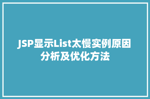 JSP显示List太慢实例原因分析及优化方法 JSP显示List太慢实例原因分析及优化方法