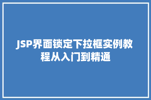 JSP界面锁定下拉框实例教程从入门到精通 JSP界面锁定下拉框实例教程从入门到精通