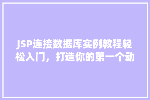 JSP连接数据库实例教程轻松入门,打造你的第一个动态网页 JSP连接数据库实例教程轻松入门,打造你的第一个动态网页