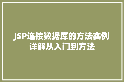 JSP连接数据库的方法实例详解从入门到方法