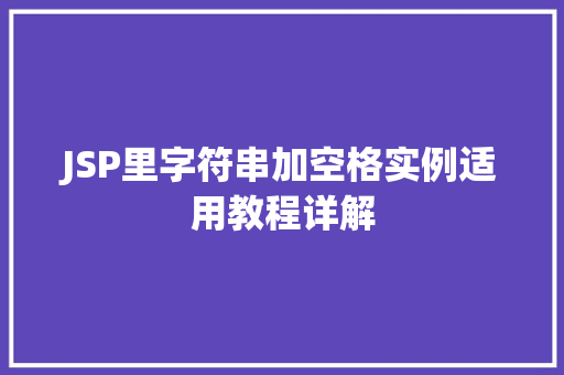 JSP里字符串加空格实例适用教程详解 JSP里字符串加空格实例适用教程详解