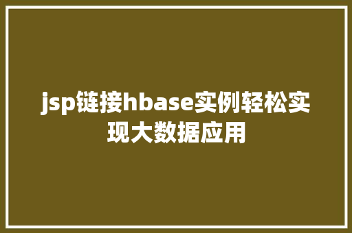jsp链接hbase实例轻松实现大数据应用
