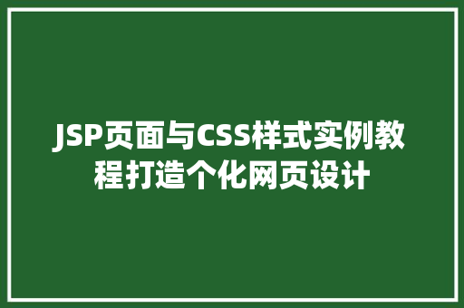 JSP页面与CSS样式实例教程打造个化网页设计 JSP页面与CSS样式实例教程打造个化网页设计