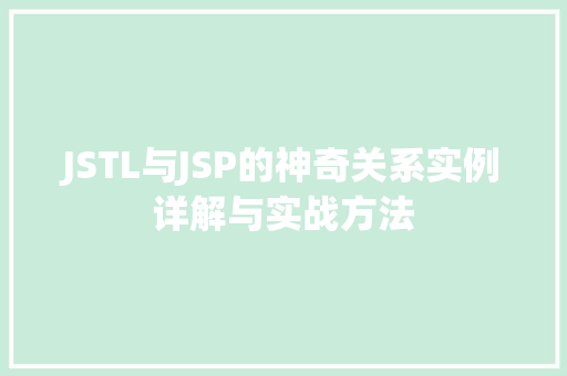JSTL与JSP的神奇关系实例详解与实战方法 JSTL与JSP的神奇关系实例详解与实战方法