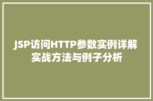 JSP访问HTTP参数实例详解实战方法与例子分析 JSP访问HTTP参数实例详解实战方法与例子分析