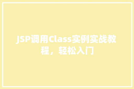JSP调用Class实例实战教程,轻松入门 JSP调用Class实例实战教程,轻松入门
