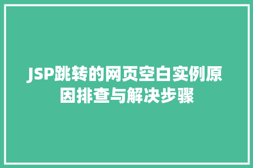 JSP跳转的网页空白实例原因排查与解决步骤