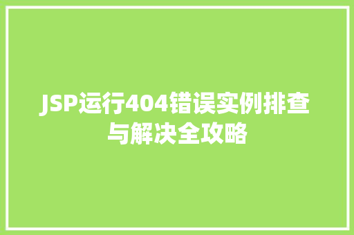 JSP运行404错误实例排查与解决全攻略
