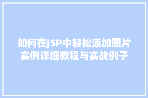如何在JSP中轻松添加图片实例详细教程与实战例子