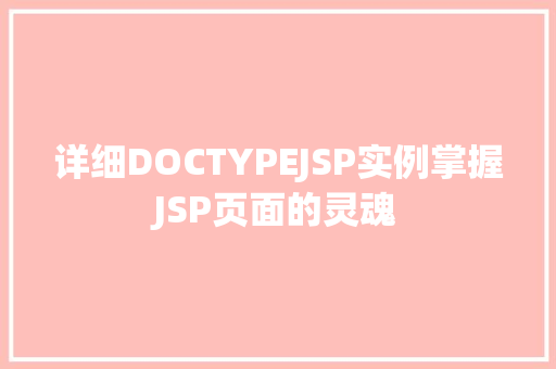 详细DOCTYPEJSP实例掌握JSP页面的灵魂