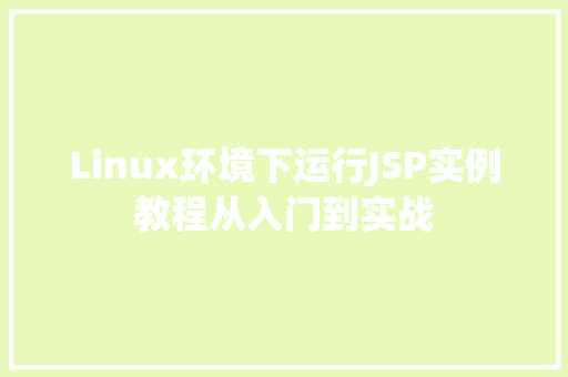 Linux环境下运行JSP实例教程从入门到实战