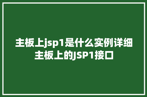主板上jsp1是什么实例详细主板上的JSP1接口 主板上jsp1是什么实例详细主板上的JSP1接口