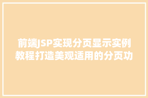 前端JSP实现分页显示实例教程打造美观适用的分页功能