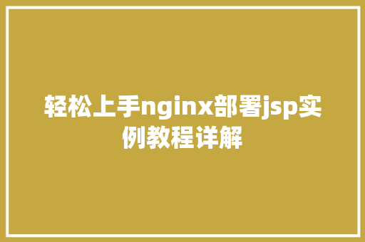 轻松上手nginx部署jsp实例教程详解 轻松上手nginx部署jsp实例教程详解