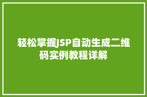 轻松掌握JSP自动生成二维码实例教程详解