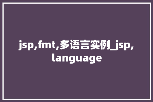 jsp,fmt,多语言实例_jsp,language jsp,fmt,多语言实例_jsp,language