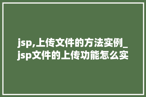 jsp,上传文件的方法实例_jsp文件的上传功能怎么实现 jsp,上传文件的方法实例_jsp文件的上传功能怎么实现