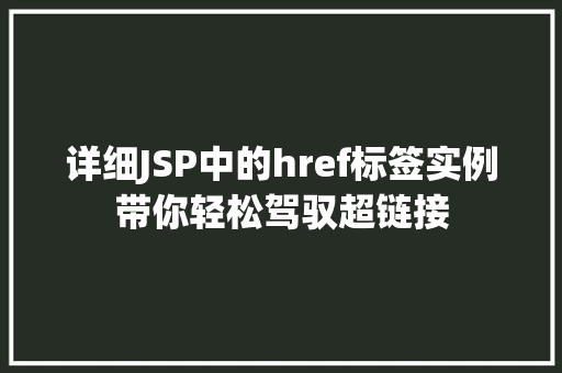 详细JSP中的href标签实例带你轻松驾驭超链接