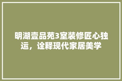 明湖壹品苑3室装修匠心独运，诠释现代家居美学
