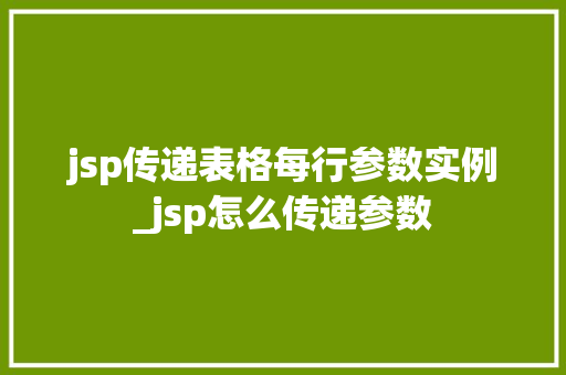 jsp传递表格每行参数实例_jsp怎么传递参数