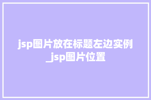 jsp图片放在标题左边实例_jsp图片位置
