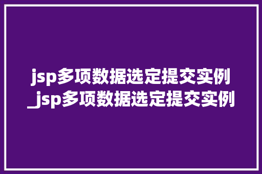 jsp多项数据选定提交实例_jsp多项数据选定提交实例的方法