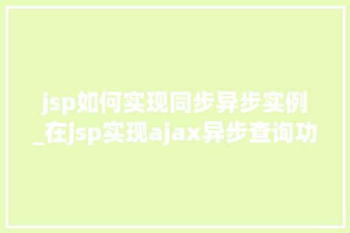 jsp如何实现同步异步实例_在jsp实现ajax异步查询功能