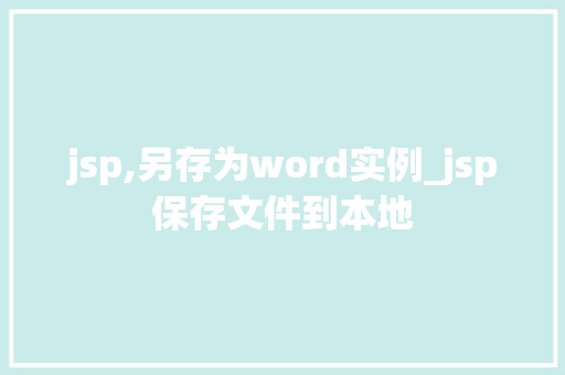 jsp,另存为word实例_jsp保存文件到本地
