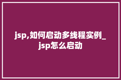 jsp,如何启动多线程实例_jsp怎么启动