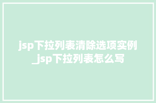 jsp下拉列表清除选项实例_jsp下拉列表怎么写