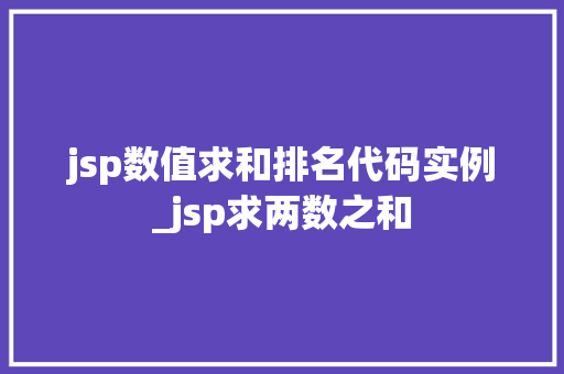 jsp数值求和排名代码实例_jsp求两数之和 jsp数值求和排名代码实例_jsp求两数之和